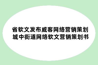 省软文发布威客网络营销策划 城中街道网络软文营销策划书